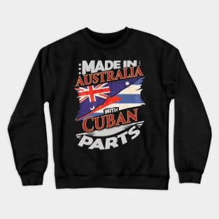 Made In Australia With Cuban Parts - Gift for Cuban From Cuba Crewneck Sweatshirt